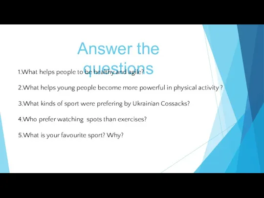 Answer the questions 1.What helps people to be healthy and agile? 2.What helps