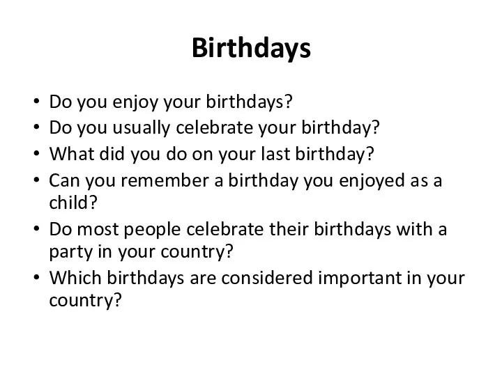 Birthdays Do you enjoy your birthdays? Do you usually celebrate