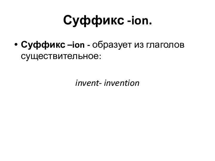 Суффикс -ion. Суффикс –ion - образует из глаголов существительное: invent- invention