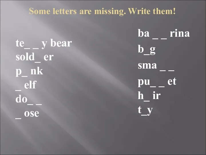 Some letters are missing. Write them! te_ _ y bear