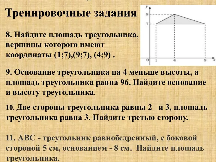 8. Найдите площадь треугольника, вершины которого имеют координаты (1;7),(9;7), (4;9) . 9. Основание