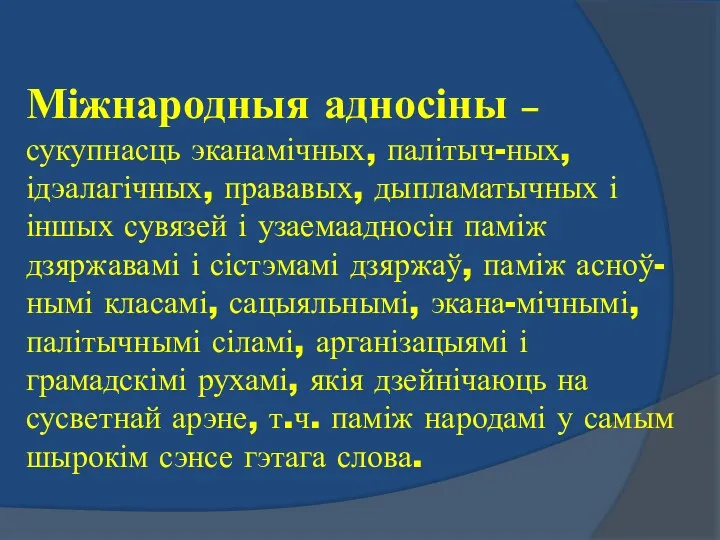 Міжнародныя адносіны – сукупнасць эканамічных, палітыч-ных, ідэалагічных, прававых, дыпламатычных і