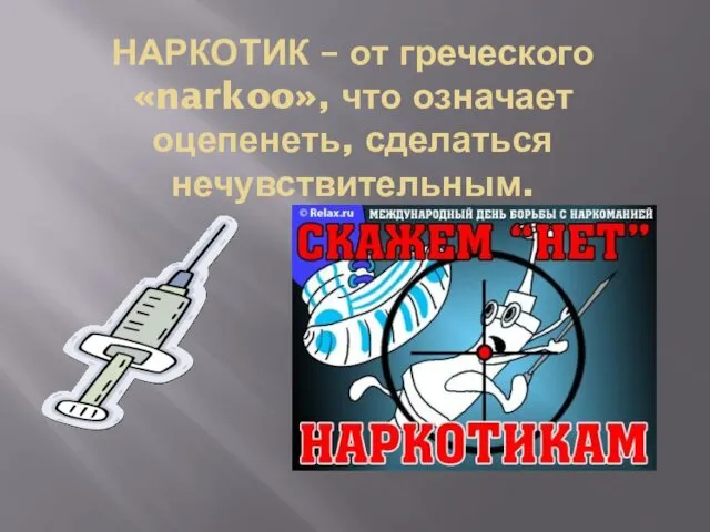 НАРКОТИК – от греческого «narkoo», что означает оцепенеть, сделаться нечувствительным.