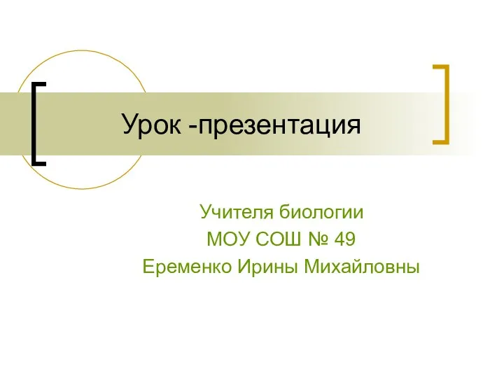 Урок -презентация Учителя биологии МОУ СОШ № 49 Еременко Ирины Михайловны