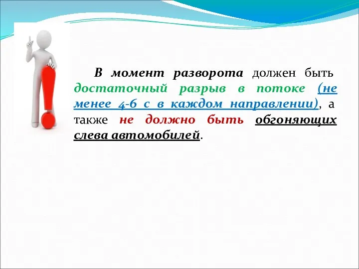 В момент разворота должен быть достаточный разрыв в потоке (не