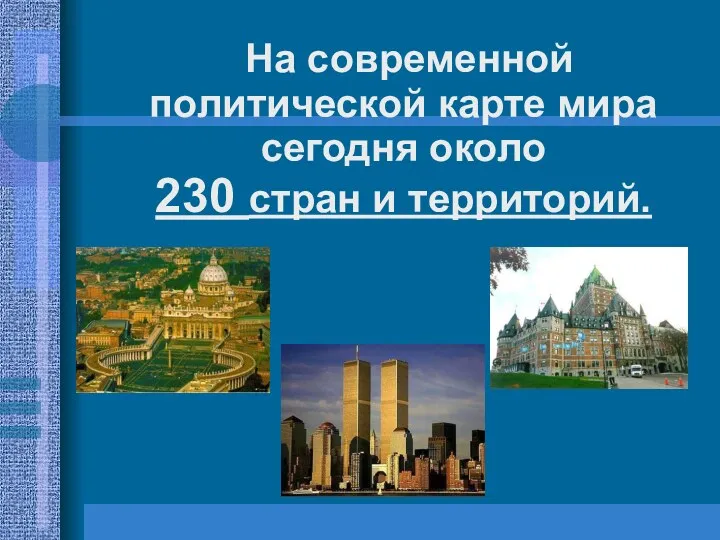 На современной политической карте мира сегодня около 230 стран и территорий.