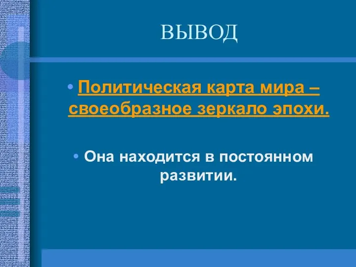 ВЫВОД Политическая карта мира – своеобразное зеркало эпохи. Она находится в постоянном развитии.