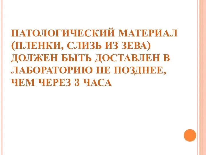 ПАТОЛОГИЧЕСКИЙ МАТЕРИАЛ (ПЛЕНКИ, СЛИЗЬ ИЗ ЗЕВА) ДОЛЖЕН БЫТЬ ДОСТАВЛЕН В