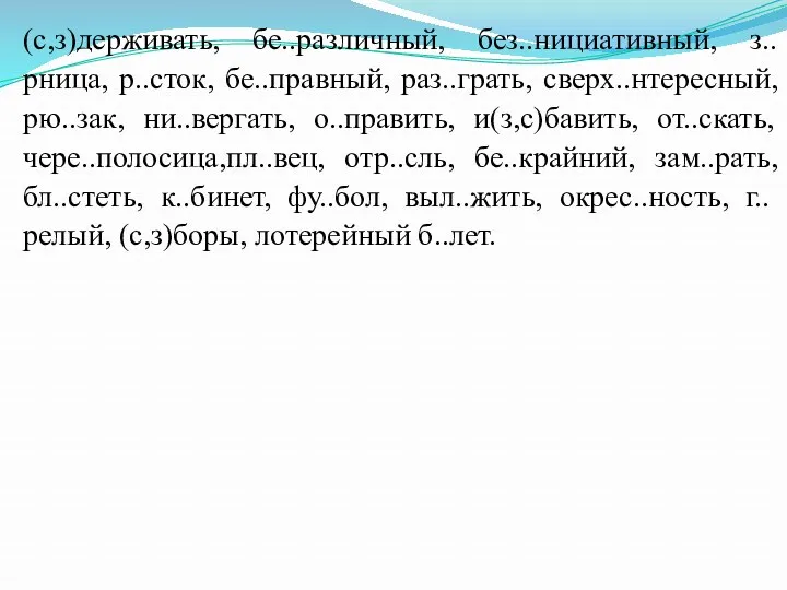 (с,з)держивать, бе..различный, без..нициативный, з..рница, р..сток, бе..правный, раз..грать, сверх..нтересный, рю..зак, ни..вергать,