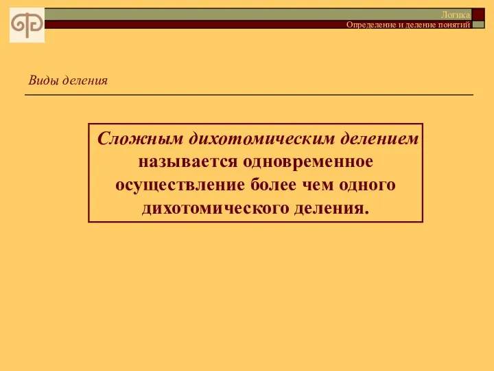 Логика Определение и деление понятий Сложным дихотомическим делением называется одновременное