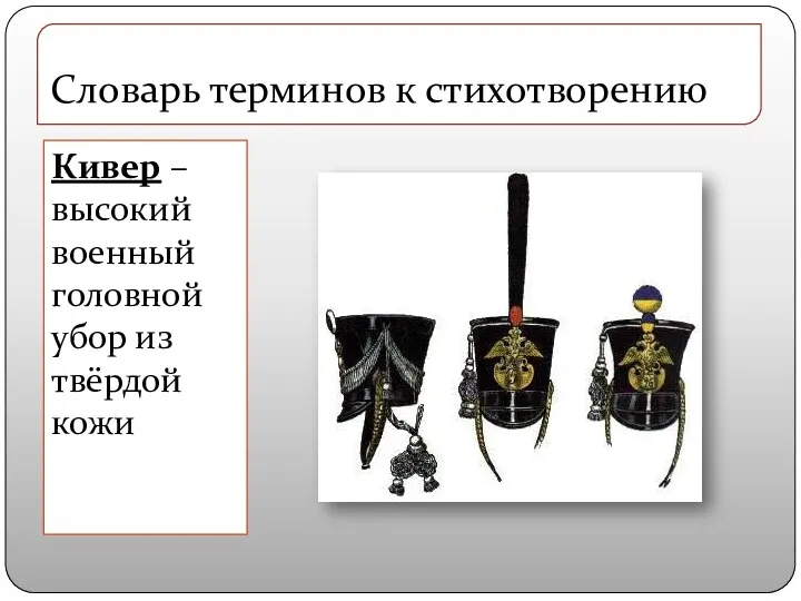 Кивер – высокий военный головной убор из твёрдой кожи Словарь терминов к стихотворению