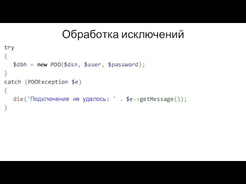 Обработка исключений try { $dbh = new PDO($dsn, $user, $password);