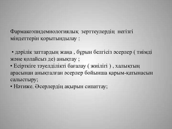 Фармакоэпидемиологиялық зерттеулердің негізгі міндеттерін қорытындылау : • дәрілік заттардың жаңа