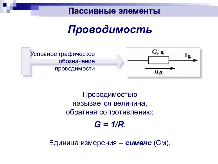 Проводимость Проводимостью называется величина, обратная сопротивлению: G = 1/R. Единица измерения – сименс (См).