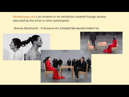 Performance art is an artwork or art exhibition created through