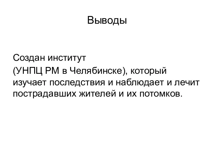 Выводы Создан институт (УНПЦ РМ в Челябинске), который изучает последствия