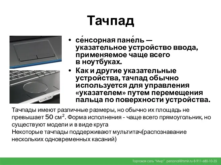 Тачпад се́нсорная пане́ль — указательное устройство ввода, применяемое чаще всего