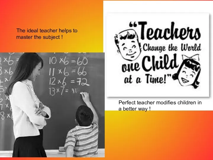 Perfect teacher modifies children in a better way ! The