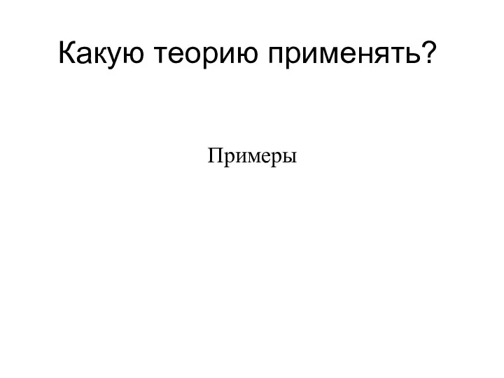 Какую теорию применять? Примеры