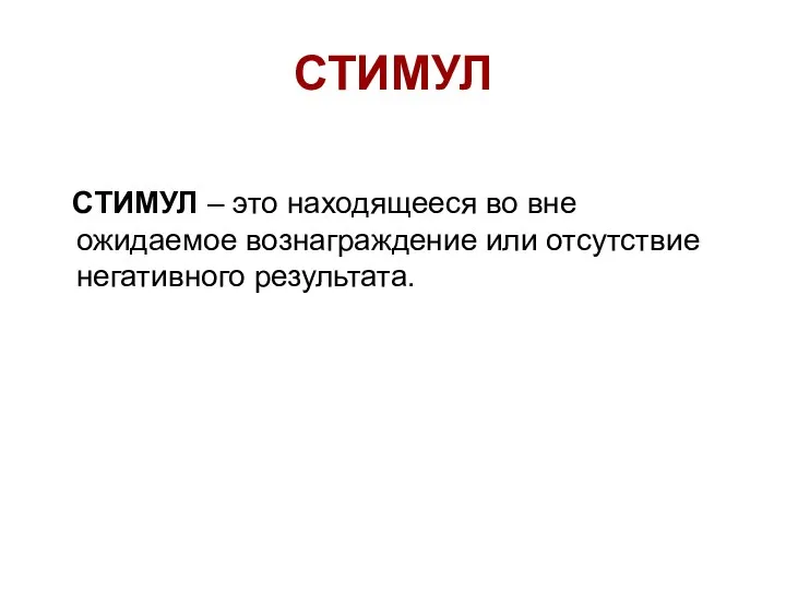 СТИМУЛ СТИМУЛ – это находящееся во вне ожидаемое вознаграждение или отсутствие негативного результата.