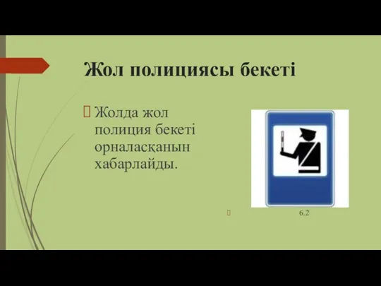 Жол полициясы бекеті Жолда жол полиция бекеті орналасқанын xабарлайды. 6.2