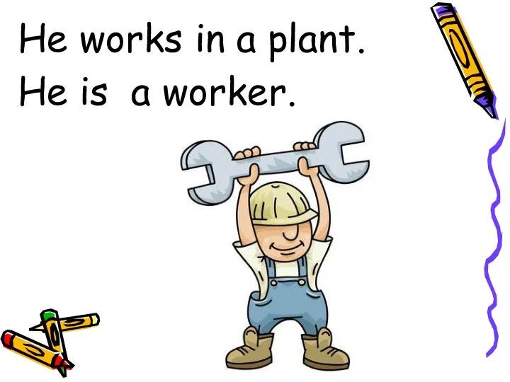 He works in a plant. He is a worker.