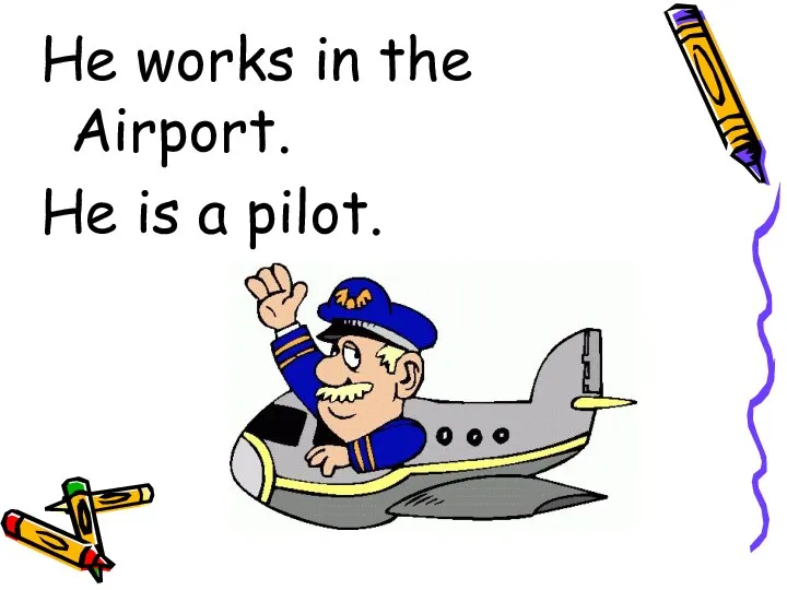 He works in the Airport. He is a pilot.