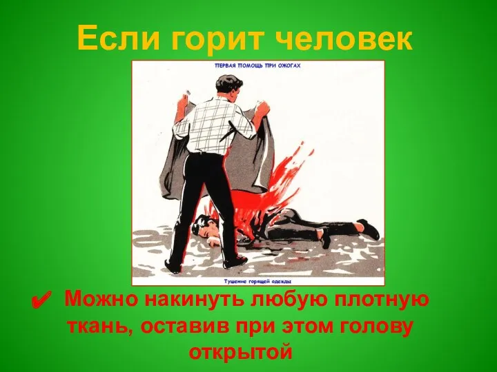 Если горит человек Можно накинуть любую плотную ткань, оставив при этом голову открытой