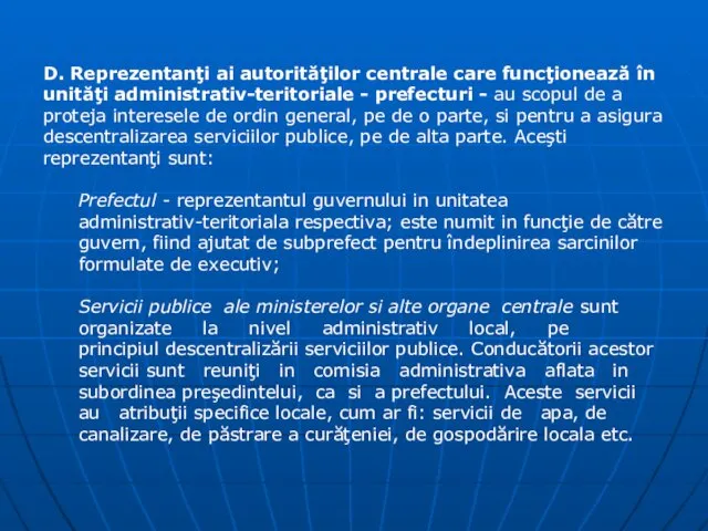 D. Reprezentanţi ai autorităţilor centrale care funcţionează în unităţi administrativ-teritoriale - prefecturi -