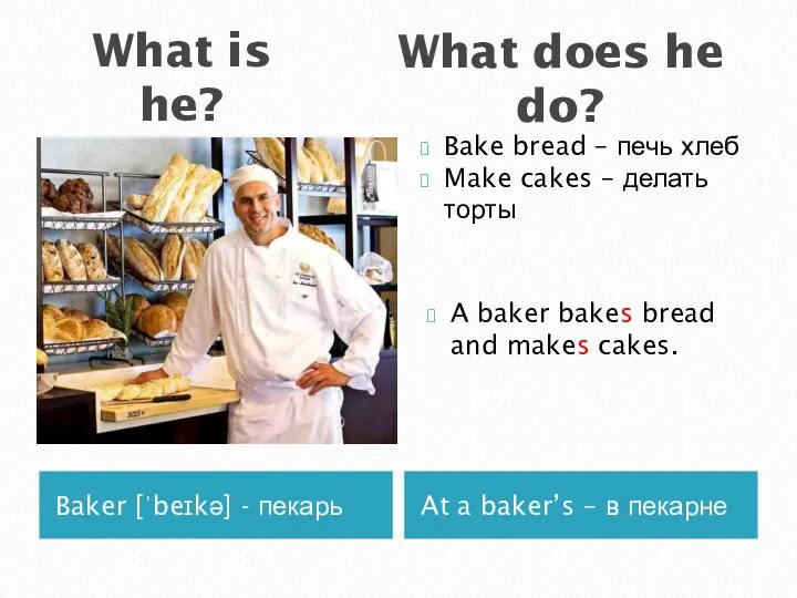 What is he? Baker [ˈbeɪkə] - пекарь At a baker’s