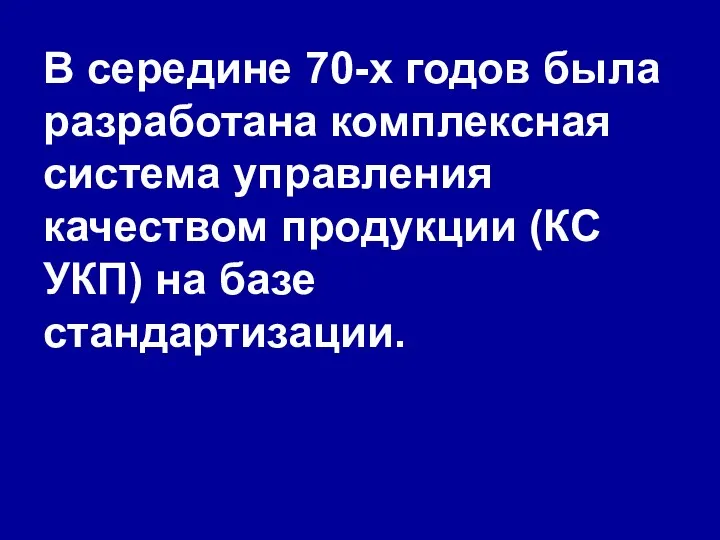 В середине 70-х годов была разработана комплексная система управления качеством продукции (КС УКП) на базе стандартизации.