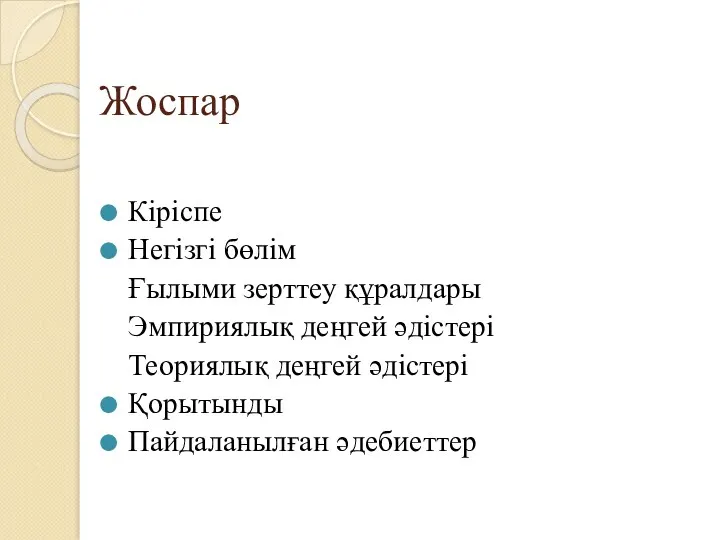 Жоспар Кіріспе Негізгі бөлім Ғылыми зерттеу құралдары Эмпириялық деңгей әдістері Теориялық деңгей әдістері Қорытынды Пайдаланылған әдебиеттер