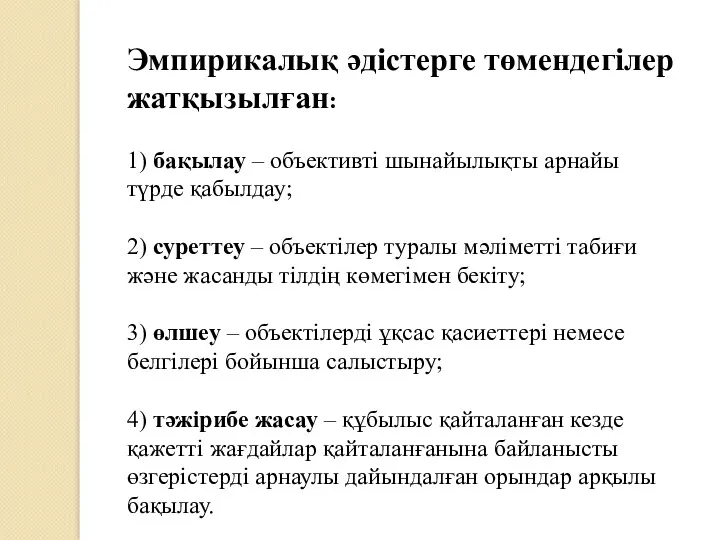 Эмпирикалық әдістерге төмендегілер жатқызылған: 1) бақылау – объективті шынайылықты арнайы