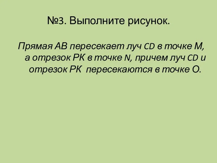 №3. Выполните рисунок. Прямая АВ пересекает луч CD в точке