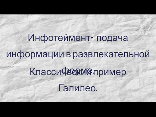 Инфотеймент- подача информации в развлекательной форме. Классический пример Галилео.