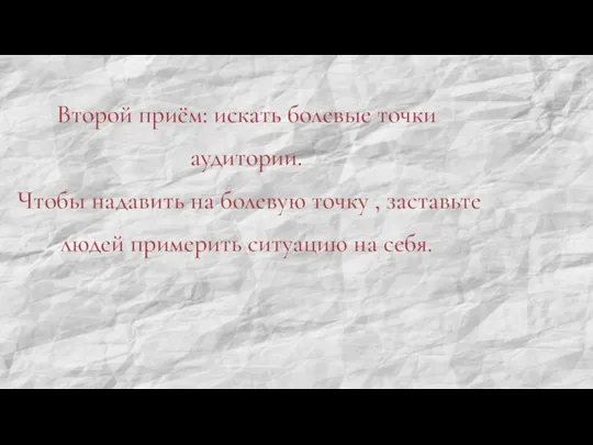 Второй приём: искать болевые точки аудитории. Чтобы надавить на болевую