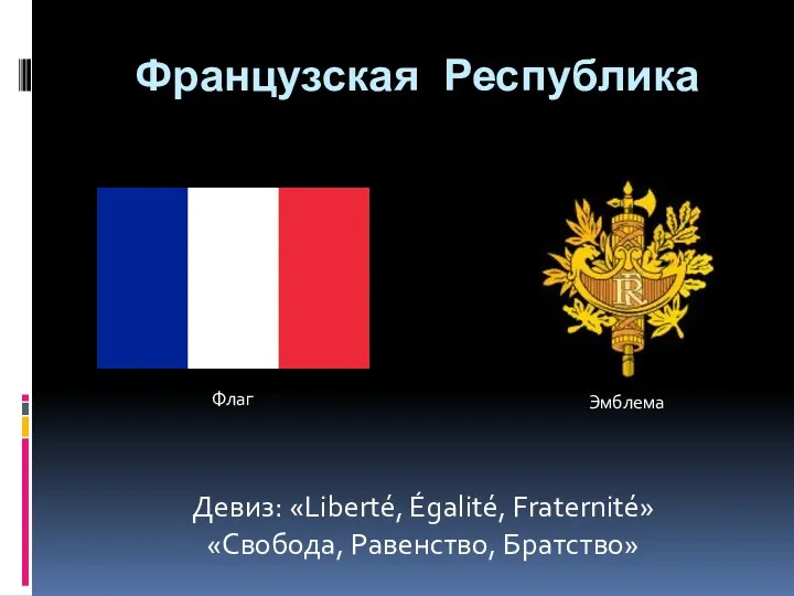 Французская Республика Флаг Эмблема Девиз: «Liberté, Égalité, Fraternité» «Свобода, Равенство, Братство»