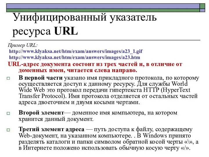 Унифицированный указатель ресурса URL Пример URL: http://www.klyaksa.net/htm/exam/answers/images/a23_1.gif http://www.klyaksa.net/htm/exam/answers/images/a23.htm URL-адрес документа