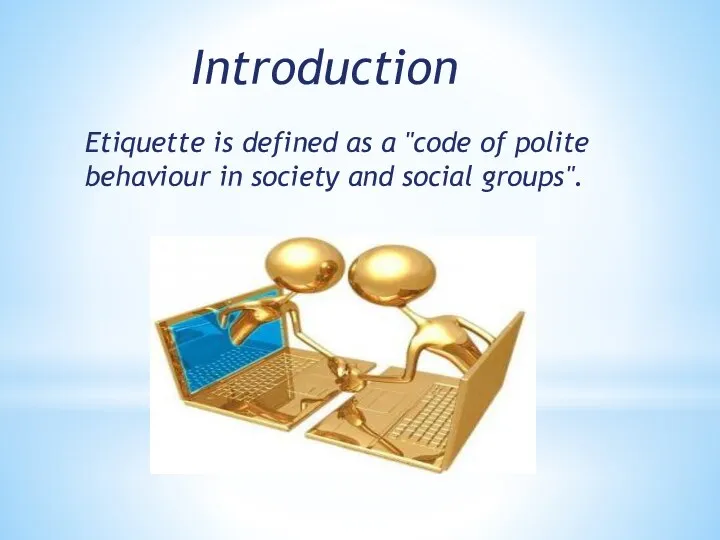 Introduction Etiquette is defined as a "code of polite behaviour in society and social groups".
