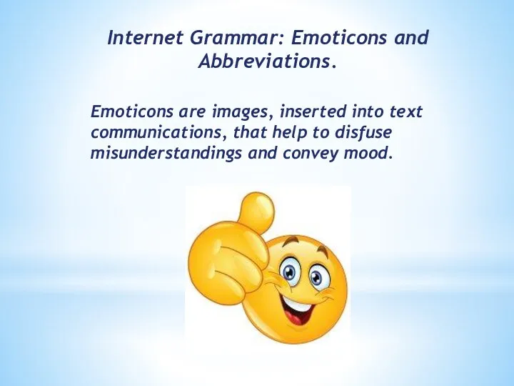 Internet Grammar: Emoticons and Abbreviations. Emoticons are images, inserted into