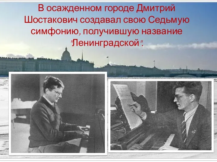 В осажденном городе Дмитрий Шостакович создавал свою Седьмую симфонию, получившую название "Ленинградской".