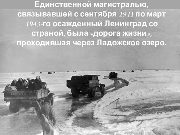 Единственной магистралью, связывавшей с сентября 1941 по март 1943-го осажденный