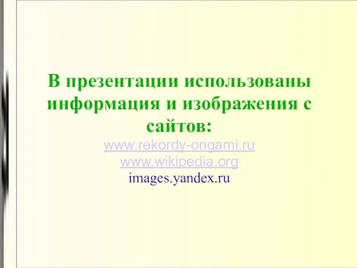 В презентации использованы информация и изображения с сайтов: www.rekordy-origami.ru www.wikipedia.org images.yandex.ru