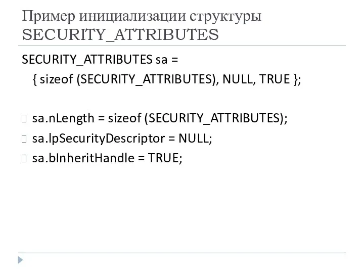 Пример инициализации структуры SECURITY_ATTRIBUTES SECURITY_ATTRIBUTES sa = { sizeof (SECURITY_ATTRIBUTES), NULL, TRUE };