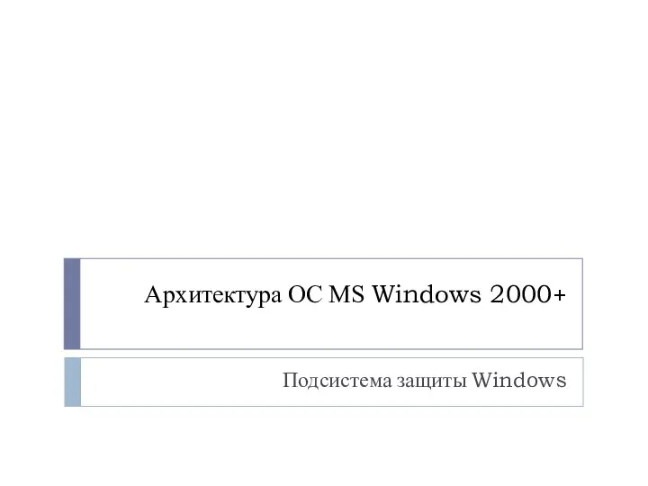 Архитектура ОС MS Windows 2000+ Подсистема защиты Windows