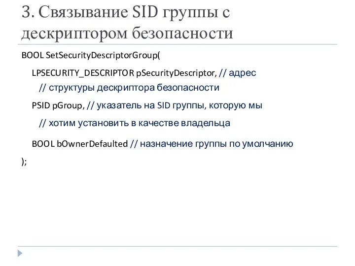 3. Связывание SID группы с дескриптором безопасности BOOL SetSecurityDescriptorGroup( LPSECURITY_DESCRIPTOR pSecurityDescriptor, // адрес