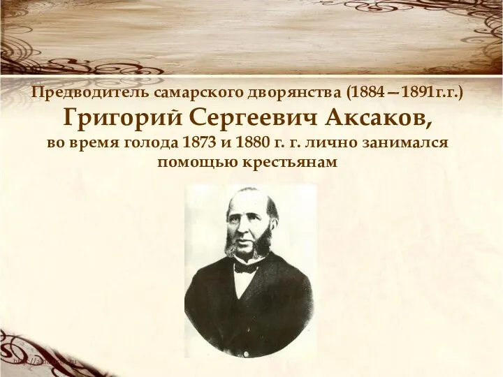 Предводитель самарского дворянства (1884—1891г.г.) Григорий Сергеевич Аксаков, во время голода