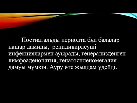 Постнатальды периодта бұл балалар нашар дамиды, рецидивирлеуші инфекциялармен ауырады, генерализденген