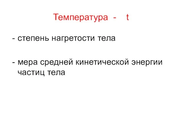 Температура - t степень нагретости тела мера средней кинетической энергии частиц тела