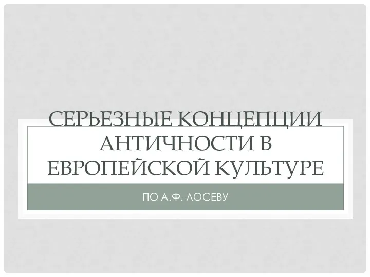 СЕРЬЕЗНЫЕ КОНЦЕПЦИИ АНТИЧНОСТИ В ЕВРОПЕЙСКОЙ КУЛЬТУРЕ ПО А.Ф. ЛОСЕВУ